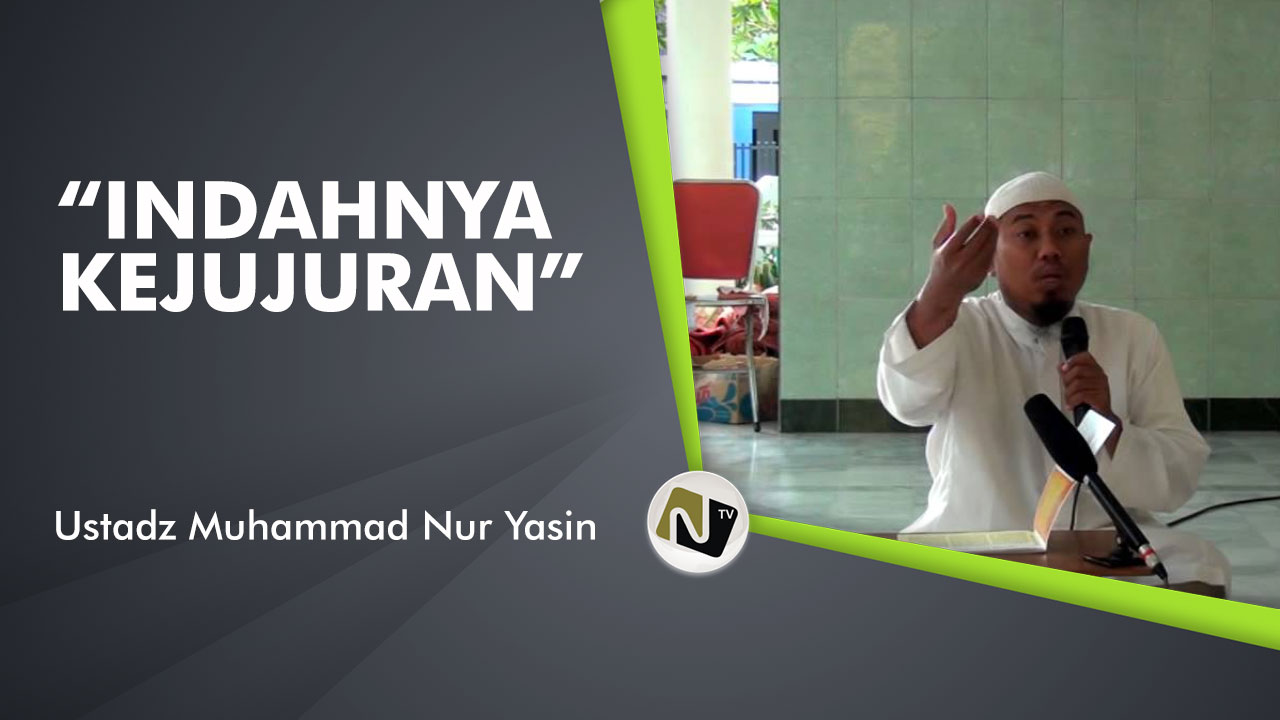 Indahnya Kejujuran – Ust Muhammad Nur Yasin