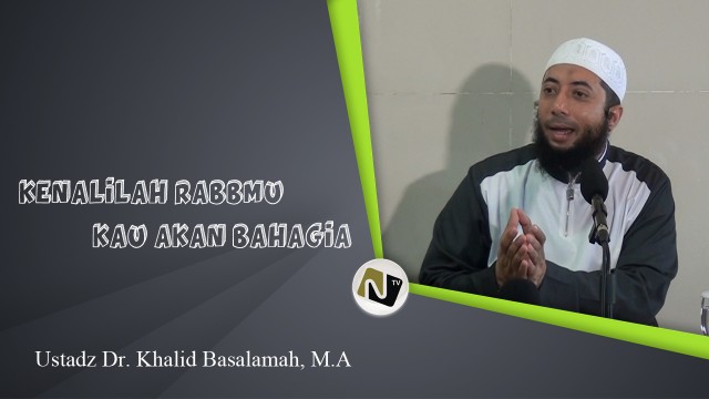 Ustadz Dr. Khalid Basalamah, M.A – Kenali Rabbmu Kau akan Bahagia